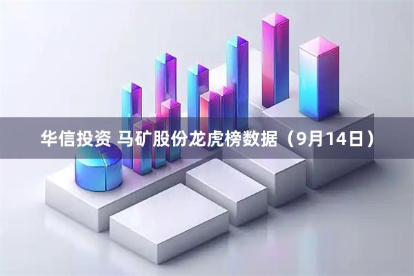 华信投资 马矿股份龙虎榜数据（9月14日）