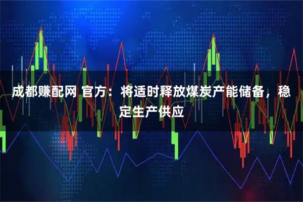 成都赚配网 官方：将适时释放煤炭产能储备，稳定生产供应